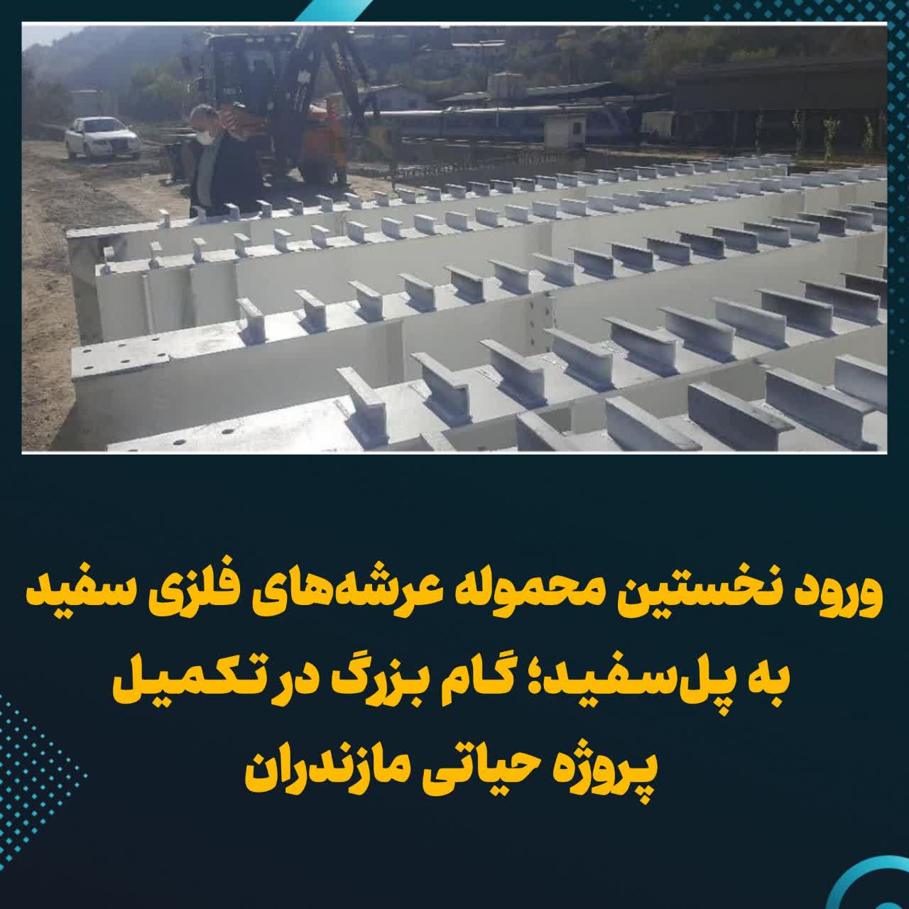 ورود نخستین محموله عرشه‌های فلزی سفید به پل‌سفید؛ گام بزرگ در تکمیل پروژه حیاتی مازندران